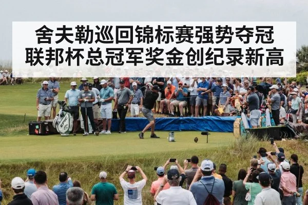 舍夫勒巡回锦标赛强势夺冠 联邦杯总冠军奖金创纪录新高